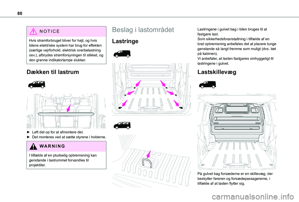 TOYOTA PROACE VERSO EV 2021  Brugsanvisning (in Danish) 80
NOTIC E
Hvis strømforbruget bliver for højt, og hvis bilens elektriske system har brug for effekten (særlige vejrforhold, elektrisk overbelastning osv.), afbrydes strømforsyningen til stikket, 