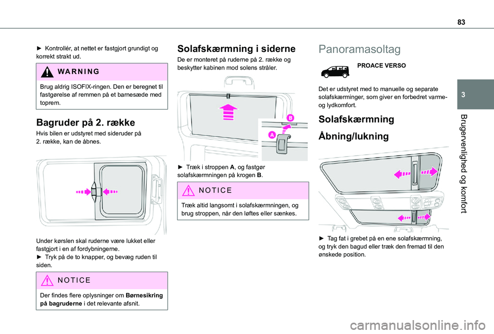 TOYOTA PROACE VERSO EV 2021  Brugsanvisning (in Danish) 83
Brugervenlighed og komfort
3
► Kontrollér, at nettet er fastgjort grundigt og korrekt strakt ud.
WARNI NG
Brug aldrig ISOFIX-ringen. Den er beregnet til fastgørelse af remmen på et barnesæde 