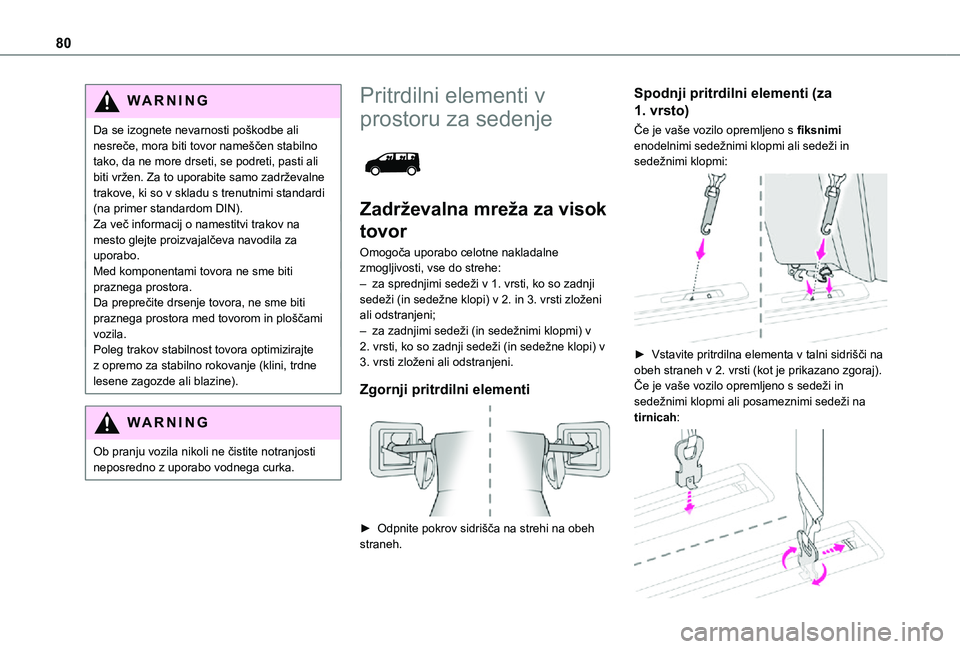 TOYOTA PROACE VERSO EV 2021 Navodila Za Uporabo (in Slovenian) 80
WARNI NG
Da se izognete nevarnosti poškodbe ali nesreče, mora biti tovor nameščen stabilno tako, da ne more drseti, se podreti, pasti ali biti vržen. Za to uporabite samo zadrževalne trakove, TOYOTA PROACE VERSO EV 2021 Navodila Za Uporabo (in Slovenian) 80
WARNI NG
Da se izognete nevarnosti poškodbe ali nesreče, mora biti tovor nameščen stabilno tako, da ne more drseti, se podreti, pasti ali biti vržen. Za to uporabite samo zadrževalne trakove,