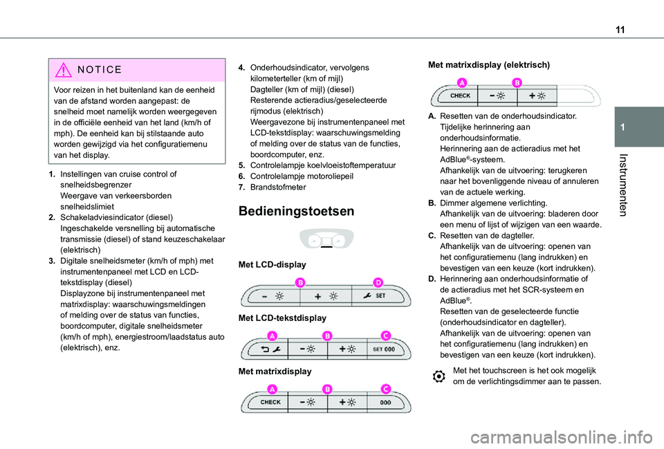 TOYOTA PROACE VERSO EV 2021 Instructieboekje (in Dutch) 11
Instrumenten
1
NOTIC E
Voor reizen in het buitenland kan de eenheid van de afstand worden aangepast: de snelheid moet namelijk worden weergegeven in de officiële eenheid van het land (km/h of mph) TOYOTA PROACE VERSO EV 2021 Instructieboekje (in Dutch) 11
Instrumenten
1
NOTIC E
Voor reizen in het buitenland kan de eenheid van de afstand worden aangepast: de snelheid moet namelijk worden weergegeven in de officiële eenheid van het land (km/h of mph)