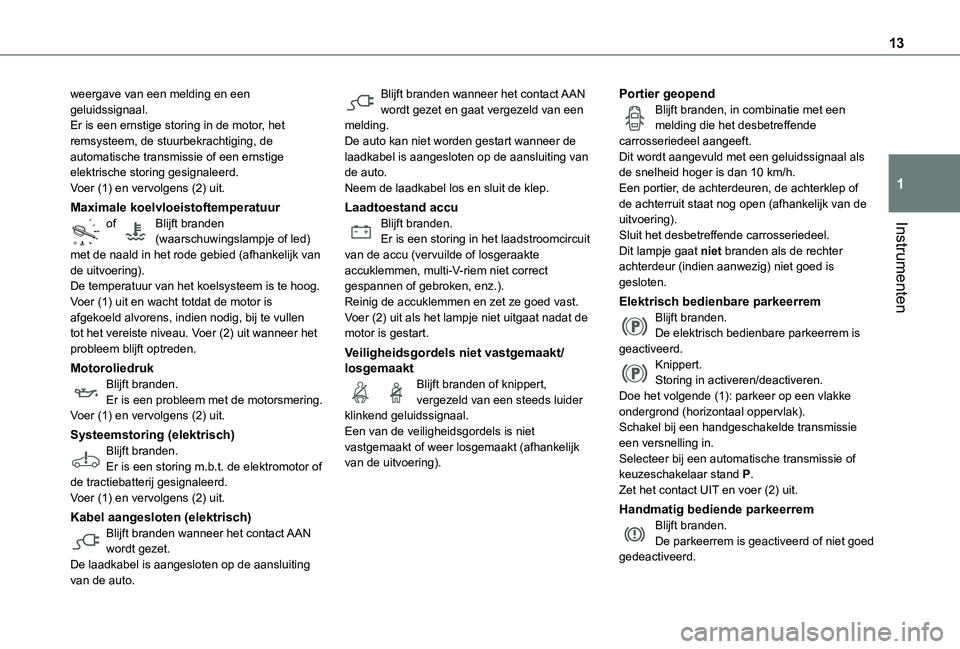TOYOTA PROACE VERSO EV 2021 Instructieboekje (in Dutch) 13
Instrumenten
1
weergave van een melding en een geluidssignaal.Er is een ernstige storing in de motor, het remsysteem, de stuurbekrachtiging, de automatische transmissie of een ernstige elektrische TOYOTA PROACE VERSO EV 2021 Instructieboekje (in Dutch) 13
Instrumenten
1
weergave van een melding en een geluidssignaal.Er is een ernstige storing in de motor, het remsysteem, de stuurbekrachtiging, de automatische transmissie of een ernstige elektrische