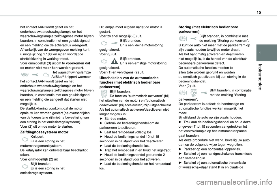 TOYOTA PROACE VERSO EV 2021 Instructieboekje (in Dutch) 15
Instrumenten
1
het contact AAN wordt gezet en het onderhoudswaarschuwingslampje en het waarschuwingslampje zelfdiagnose motor blijven branden, in combinatie met een geluidssignaal en een melding di TOYOTA PROACE VERSO EV 2021 Instructieboekje (in Dutch) 15
Instrumenten
1
het contact AAN wordt gezet en het onderhoudswaarschuwingslampje en het waarschuwingslampje zelfdiagnose motor blijven branden, in combinatie met een geluidssignaal en een melding di