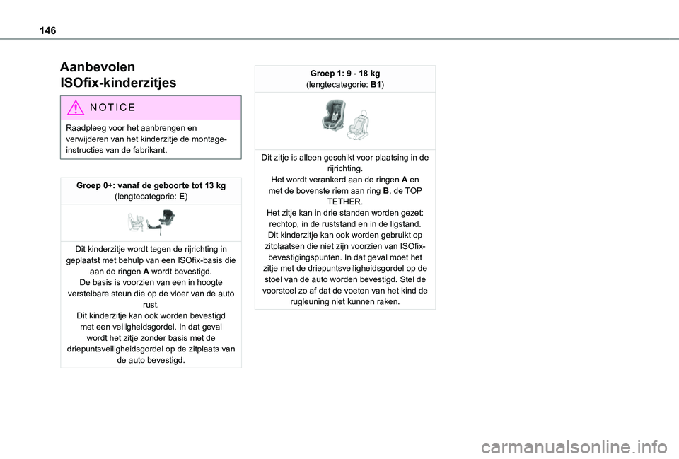 TOYOTA PROACE VERSO EV 2021 Instructieboekje (in Dutch) 146
Aanbevolen
ISOfix-kinderzitjes
NOTIC E
Raadpleeg voor het aanbrengen en verwijderen van het kinderzitje de montage-instructies van de fabrikant.
Groep 0+: vanaf de geboorte tot 13 kg(lengtecatego TOYOTA PROACE VERSO EV 2021 Instructieboekje (in Dutch) 146
Aanbevolen
ISOfix-kinderzitjes
NOTIC E
Raadpleeg voor het aanbrengen en verwijderen van het kinderzitje de montage-instructies van de fabrikant.
Groep 0+: vanaf de geboorte tot 13 kg(lengtecatego