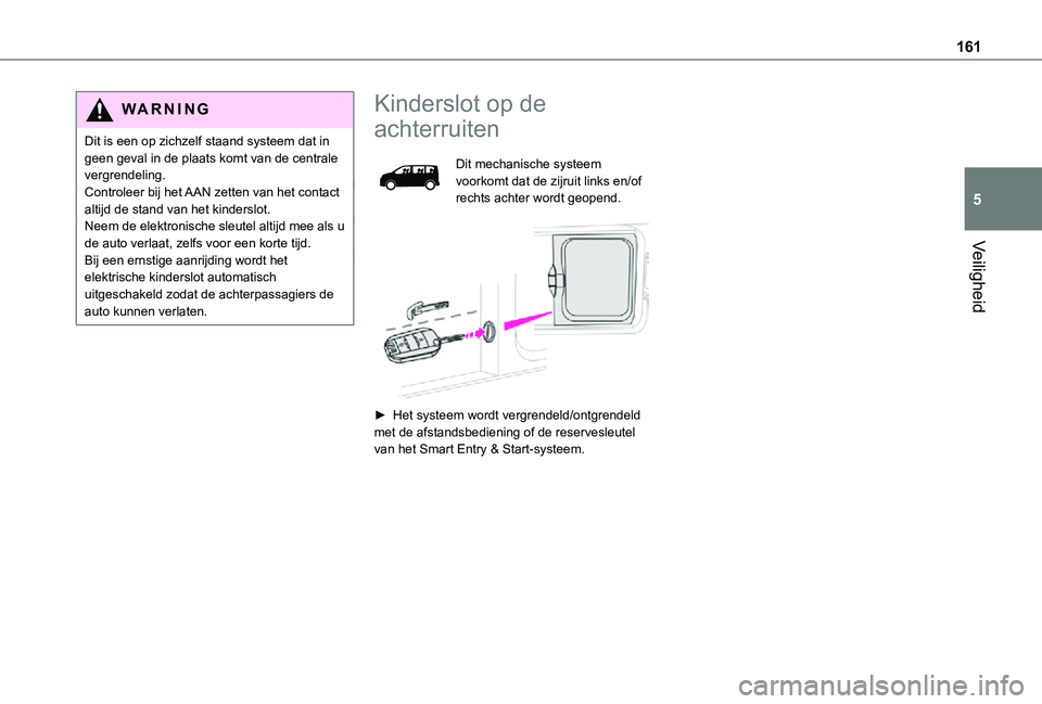 TOYOTA PROACE VERSO EV 2021 Instructieboekje (in Dutch) 161
Veiligheid
5
WARNI NG
Dit is een op zichzelf staand systeem dat in geen geval in de plaats komt van de centrale vergrendeling.Controleer bij het AAN zetten van het contact altijd de stand van het TOYOTA PROACE VERSO EV 2021 Instructieboekje (in Dutch) 161
Veiligheid
5
WARNI NG
Dit is een op zichzelf staand systeem dat in geen geval in de plaats komt van de centrale vergrendeling.Controleer bij het AAN zetten van het contact altijd de stand van het