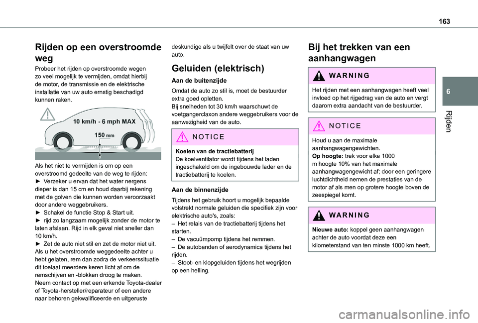 TOYOTA PROACE VERSO EV 2021 Instructieboekje (in Dutch) 163
Rijden
6
Rijden op een overstroomde
weg
Probeer het rijden op overstroomde wegen zo veel mogelijk te vermijden, omdat hierbij de motor, de transmissie en de elektrische installatie van uw auto er TOYOTA PROACE VERSO EV 2021 Instructieboekje (in Dutch) 163
Rijden
6
Rijden op een overstroomde
weg
Probeer het rijden op overstroomde wegen zo veel mogelijk te vermijden, omdat hierbij de motor, de transmissie en de elektrische installatie van uw auto er