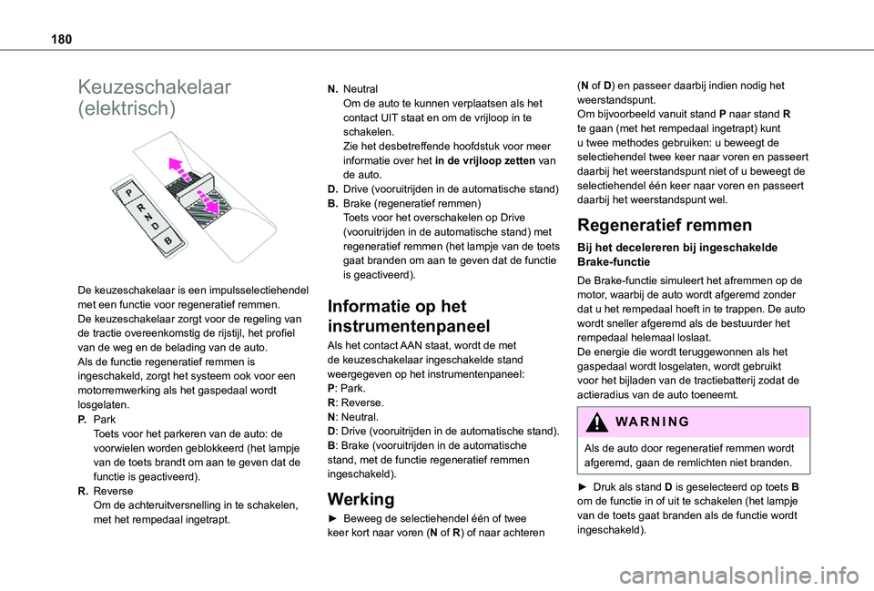 TOYOTA PROACE VERSO EV 2021 Instructieboekje (in Dutch) 180
Keuzeschakelaar
(elektrisch)
De keuzeschakelaar is een impulsselectiehendel met een functie voor regeneratief remmen.De keuzeschakelaar zorgt voor de regeling van de tractie overeenkomstig de TOYOTA PROACE VERSO EV 2021 Instructieboekje (in Dutch) 180
Keuzeschakelaar
(elektrisch)
De keuzeschakelaar is een impulsselectiehendel met een functie voor regeneratief remmen.De keuzeschakelaar zorgt voor de regeling van de tractie overeenkomstig de
