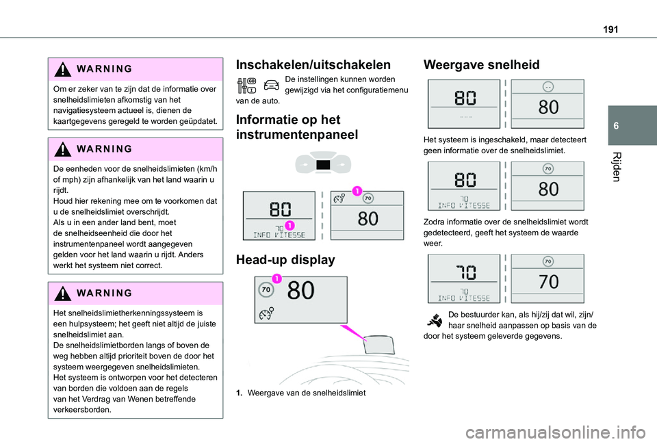 TOYOTA PROACE VERSO EV 2021 Instructieboekje (in Dutch) 191
Rijden
6
WARNI NG
Om er zeker van te zijn dat de informatie over snelheidslimieten afkomstig van het navigatiesysteem actueel is, dienen de kaartgegevens geregeld te worden geüpdatet.
WARNI NG
De TOYOTA PROACE VERSO EV 2021 Instructieboekje (in Dutch) 191
Rijden
6
WARNI NG
Om er zeker van te zijn dat de informatie over snelheidslimieten afkomstig van het navigatiesysteem actueel is, dienen de kaartgegevens geregeld te worden geüpdatet.
WARNI NG
De