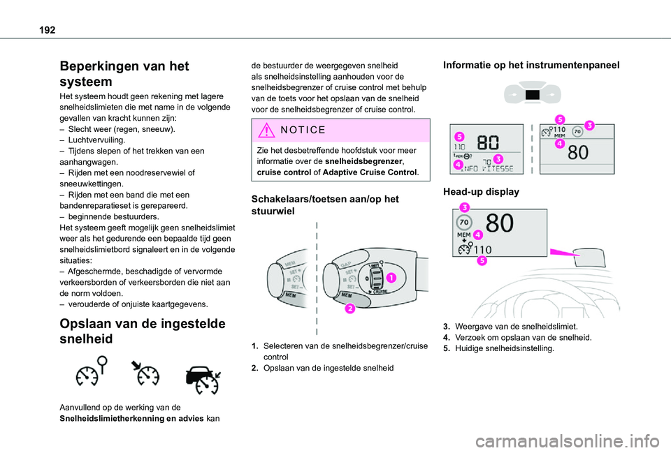 TOYOTA PROACE VERSO EV 2021 Instructieboekje (in Dutch) 192
Beperkingen van het
systeem
Het systeem houdt geen rekening met lagere snelheidslimieten die met name in de volgende gevallen van kracht kunnen zijn:– Slecht weer (regen, sneeuw).– Luchtvervu TOYOTA PROACE VERSO EV 2021 Instructieboekje (in Dutch) 192
Beperkingen van het
systeem
Het systeem houdt geen rekening met lagere snelheidslimieten die met name in de volgende gevallen van kracht kunnen zijn:– Slecht weer (regen, sneeuw).– Luchtvervu