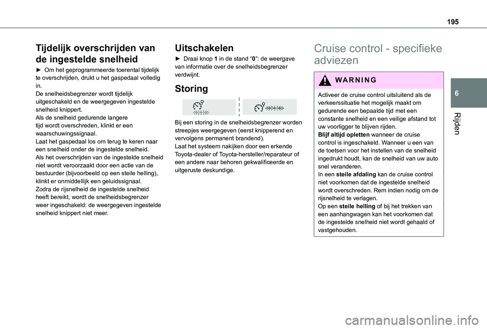TOYOTA PROACE VERSO EV 2021 Instructieboekje (in Dutch) 195
Rijden
6
Tijdelijk overschrijden van
de ingestelde snelheid
► Om het geprogrammeerde toerental tijdelijk te overschrijden, drukt u het gaspedaal volledig in.De snelheidsbegrenzer wordt tijdelij TOYOTA PROACE VERSO EV 2021 Instructieboekje (in Dutch) 195
Rijden
6
Tijdelijk overschrijden van
de ingestelde snelheid
► Om het geprogrammeerde toerental tijdelijk te overschrijden, drukt u het gaspedaal volledig in.De snelheidsbegrenzer wordt tijdelij