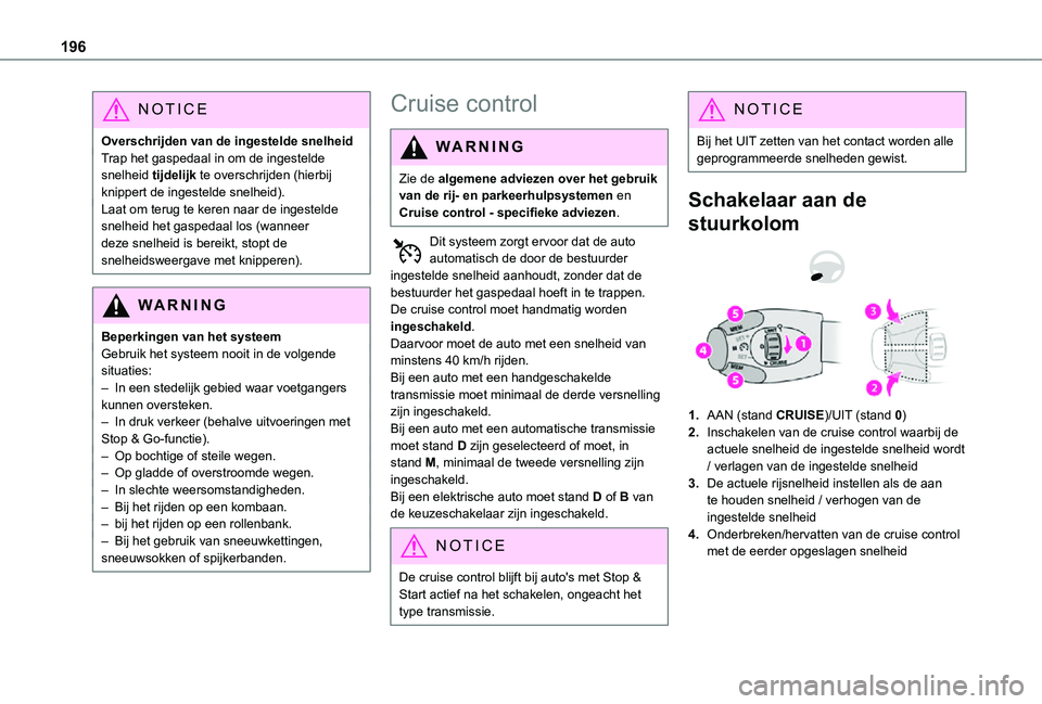 TOYOTA PROACE VERSO EV 2021 Instructieboekje (in Dutch) 196
NOTIC E
Overschrijden van de ingestelde snelheidTrap het gaspedaal in om de ingestelde snelheid tijdelijk te overschrijden (hierbij knippert de ingestelde snelheid).Laat om terug te keren naar de TOYOTA PROACE VERSO EV 2021 Instructieboekje (in Dutch) 196
NOTIC E
Overschrijden van de ingestelde snelheidTrap het gaspedaal in om de ingestelde snelheid tijdelijk te overschrijden (hierbij knippert de ingestelde snelheid).Laat om terug te keren naar de