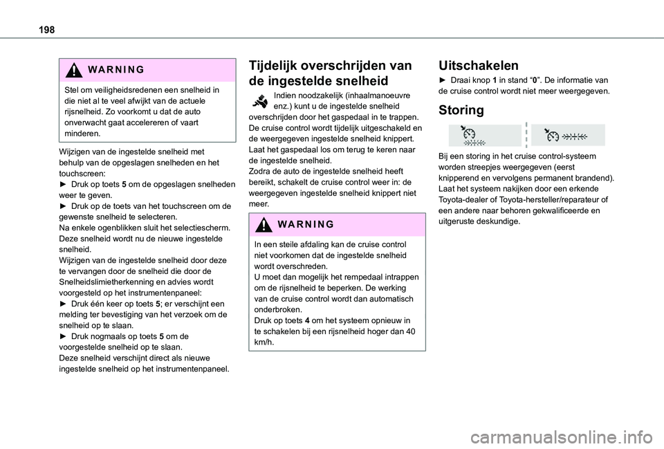 TOYOTA PROACE VERSO EV 2021 Instructieboekje (in Dutch) 198
WARNI NG
Stel om veiligheidsredenen een snelheid in die niet al te veel afwijkt van de actuele rijsnelheid. Zo voorkomt u dat de auto onverwacht gaat accelereren of vaart minderen.
Wijzigen van de TOYOTA PROACE VERSO EV 2021 Instructieboekje (in Dutch) 198
WARNI NG
Stel om veiligheidsredenen een snelheid in die niet al te veel afwijkt van de actuele rijsnelheid. Zo voorkomt u dat de auto onverwacht gaat accelereren of vaart minderen.
Wijzigen van de