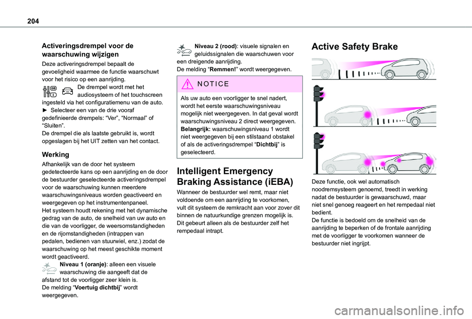 TOYOTA PROACE VERSO EV 2021 Instructieboekje (in Dutch) 204
Activeringsdrempel voor de
waarschuwing wijzigen
Deze activeringsdrempel bepaalt de gevoeligheid waarmee de functie waarschuwt voor het risico op een aanrijding.De drempel wordt met het audiosyst TOYOTA PROACE VERSO EV 2021 Instructieboekje (in Dutch) 204
Activeringsdrempel voor de
waarschuwing wijzigen
Deze activeringsdrempel bepaalt de gevoeligheid waarmee de functie waarschuwt voor het risico op een aanrijding.De drempel wordt met het audiosyst