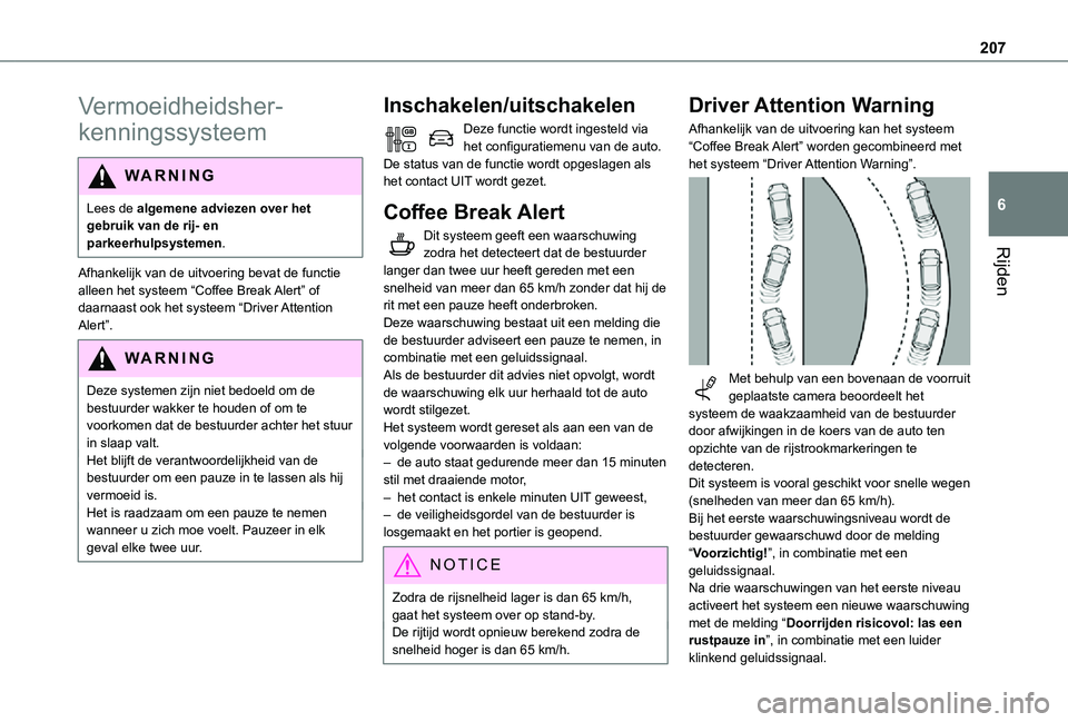 TOYOTA PROACE VERSO EV 2021 Instructieboekje (in Dutch) 207
Rijden
6
Vermoeidheidsher-
kenningssysteem
WARNI NG
Lees de algemene adviezen over het gebruik van de rij- en parkeerhulpsystemen.
Afhankelijk van de uitvoering bevat de functie alleen het systeem TOYOTA PROACE VERSO EV 2021 Instructieboekje (in Dutch) 207
Rijden
6
Vermoeidheidsher-
kenningssysteem
WARNI NG
Lees de algemene adviezen over het gebruik van de rij- en parkeerhulpsystemen.
Afhankelijk van de uitvoering bevat de functie alleen het systeem