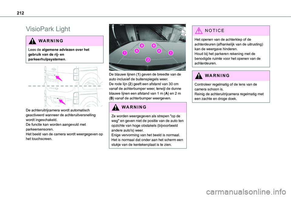 TOYOTA PROACE VERSO EV 2021 Instructieboekje (in Dutch) 212
VisioPark Light
WARNI NG
Lees de algemene adviezen over het gebruik van de rij- en parkeerhulpsystemen.
De achteruitrijcamera wordt automatisch geactiveerd wanneer de achteruitversnelling word TOYOTA PROACE VERSO EV 2021 Instructieboekje (in Dutch) 212
VisioPark Light
WARNI NG
Lees de algemene adviezen over het gebruik van de rij- en parkeerhulpsystemen.
De achteruitrijcamera wordt automatisch geactiveerd wanneer de achteruitversnelling word