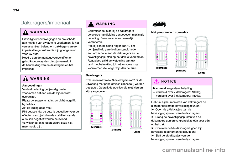 TOYOTA PROACE VERSO EV 2021 Instructieboekje (in Dutch) 234
Dakdragers/imperiaal
WARNI NG
Uit veiligheidsoverwegingen en om schade aan het dak van uw auto te voorkomen, is het van essentieel belang om dakdragers en een imperiaal te gebruiken die zijn goedg TOYOTA PROACE VERSO EV 2021 Instructieboekje (in Dutch) 234
Dakdragers/imperiaal
WARNI NG
Uit veiligheidsoverwegingen en om schade aan het dak van uw auto te voorkomen, is het van essentieel belang om dakdragers en een imperiaal te gebruiken die zijn goedg