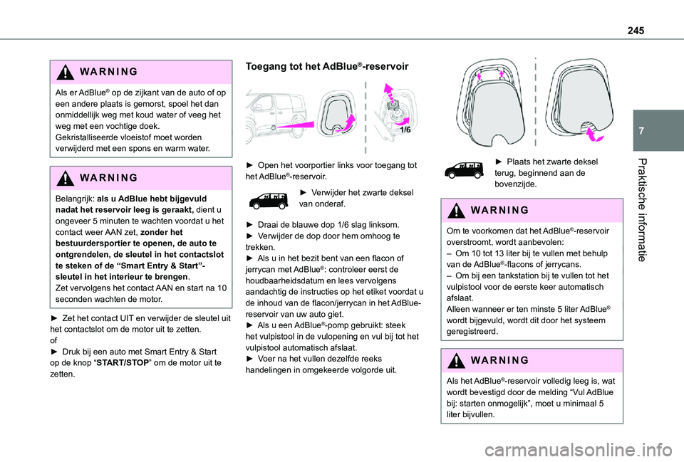 TOYOTA PROACE VERSO EV 2021 Instructieboekje (in Dutch) 245
Praktische informatie
7
WARNI NG
Als er AdBlue® op de zijkant van de auto of op een andere plaats is gemorst, spoel het dan onmiddellijk weg met koud water of veeg het weg met een vochtige doek. TOYOTA PROACE VERSO EV 2021 Instructieboekje (in Dutch) 245
Praktische informatie
7
WARNI NG
Als er AdBlue® op de zijkant van de auto of op een andere plaats is gemorst, spoel het dan onmiddellijk weg met koud water of veeg het weg met een vochtige doek.