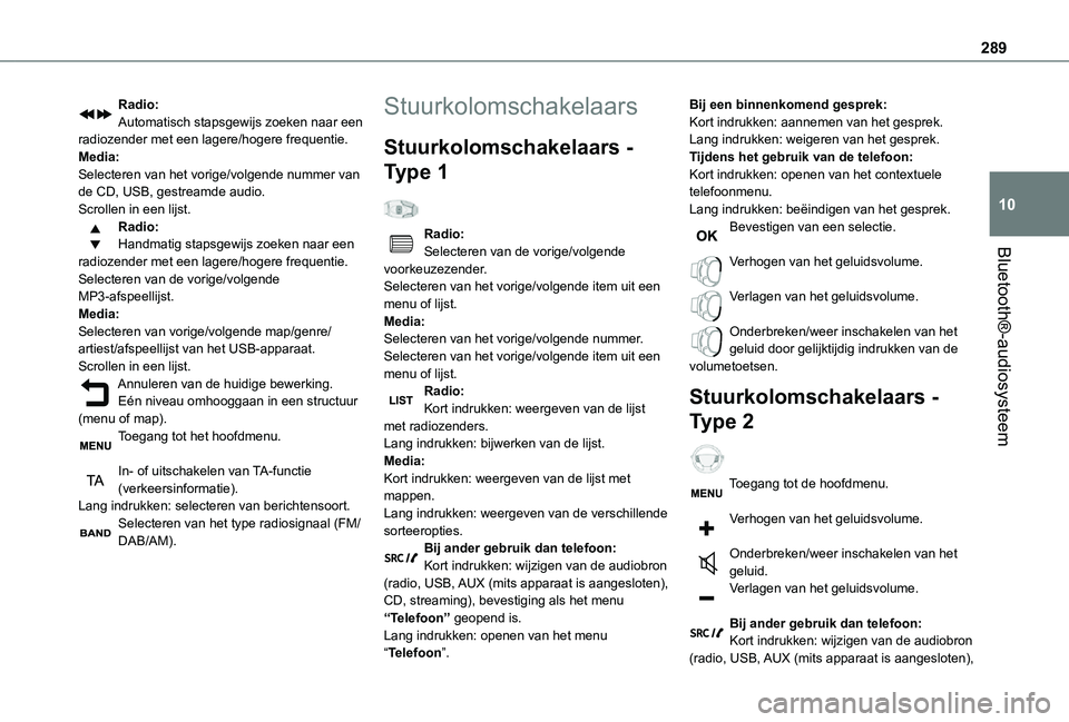 TOYOTA PROACE VERSO EV 2021 Instructieboekje (in Dutch) 289
Bluetooth®-audiosysteem
10
Radio:Automatisch stapsgewijs zoeken naar een radiozender met een lagere/hogere frequentie.Media:Selecteren van het vorige/volgende nummer van de CD, USB, gestreamde au TOYOTA PROACE VERSO EV 2021 Instructieboekje (in Dutch) 289
Bluetooth®-audiosysteem
10
Radio:Automatisch stapsgewijs zoeken naar een radiozender met een lagere/hogere frequentie.Media:Selecteren van het vorige/volgende nummer van de CD, USB, gestreamde au