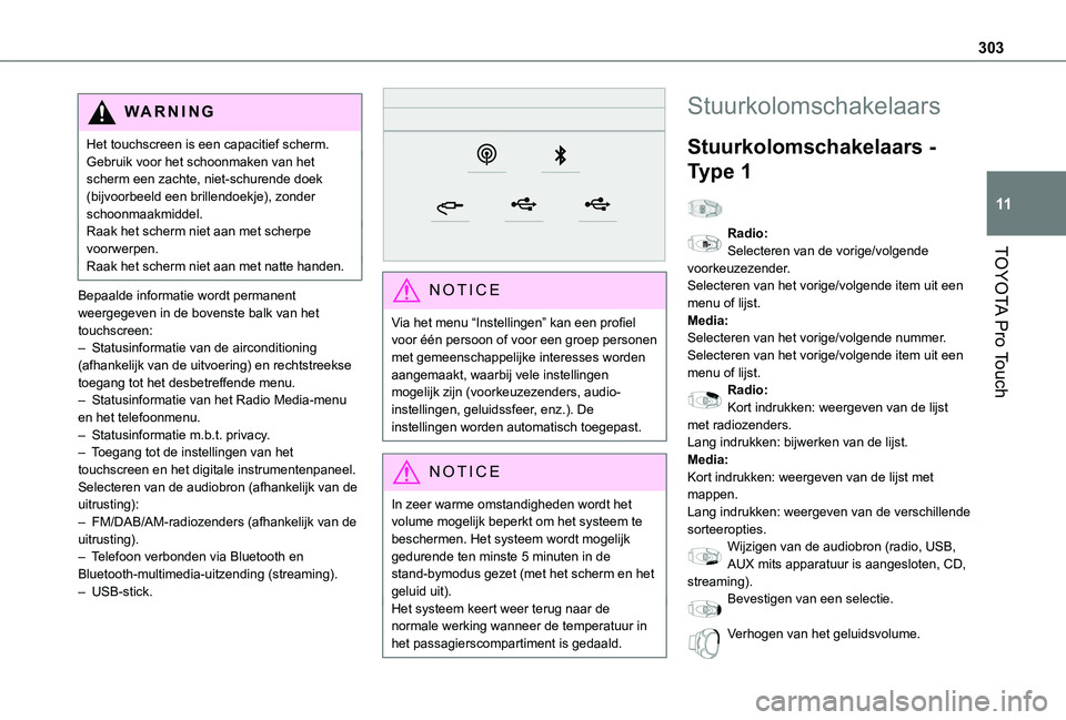 TOYOTA PROACE VERSO EV 2021  Instructieboekje (in Dutch) 303
TOYOTA Pro Touch
11
WARNI NG
Het touchscreen is een capacitief scherm.Gebruik voor het schoonmaken van het scherm een zachte, niet-schurende doek (bijvoorbeeld een brillendoekje), zonder schoonmaa