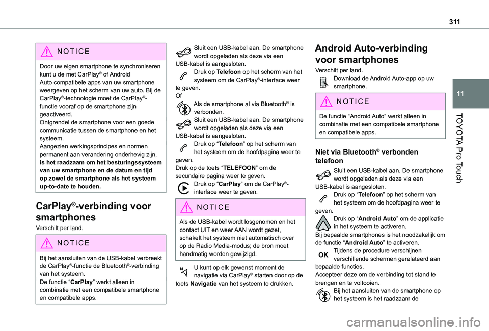 TOYOTA PROACE VERSO EV 2021 Instructieboekje (in Dutch) 3 11
TOYOTA Pro Touch
11
NOTIC E
Door uw eigen smartphone te synchroniseren kunt u de met CarPlay® of Android Auto compatibele apps van uw smartphone weergeven op het scherm van uw auto. Bij de CarP TOYOTA PROACE VERSO EV 2021 Instructieboekje (in Dutch) 3 11
TOYOTA Pro Touch
11
NOTIC E
Door uw eigen smartphone te synchroniseren kunt u de met CarPlay® of Android Auto compatibele apps van uw smartphone weergeven op het scherm van uw auto. Bij de CarP