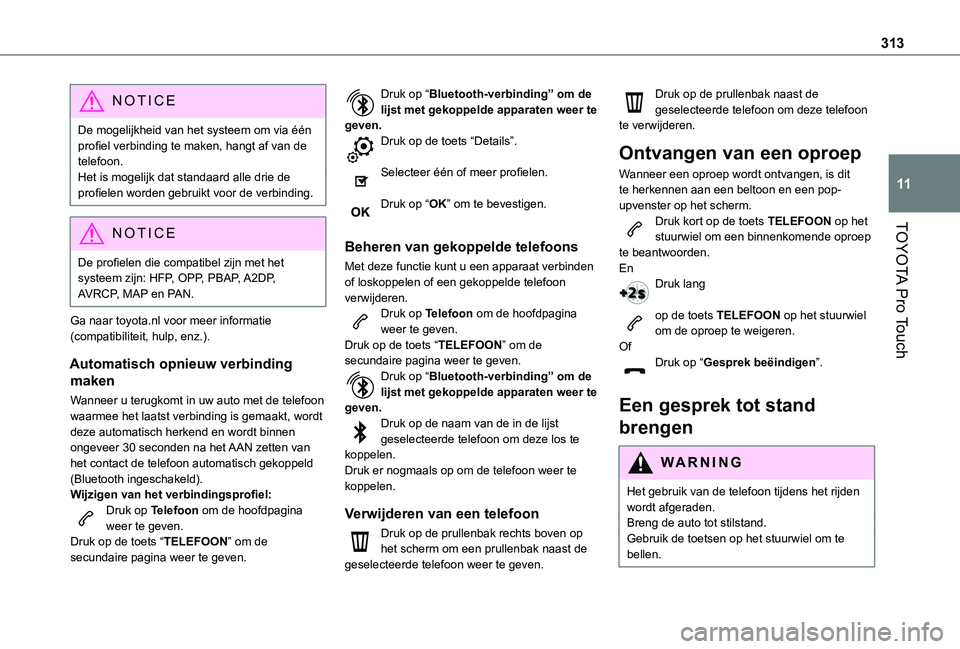 TOYOTA PROACE VERSO EV 2021 Instructieboekje (in Dutch) 313
TOYOTA Pro Touch
11
NOTIC E
De mogelijkheid van het systeem om via één profiel verbinding te maken, hangt af van de telefoon.Het is mogelijk dat standaard alle drie de profielen worden gebruikt TOYOTA PROACE VERSO EV 2021 Instructieboekje (in Dutch) 313
TOYOTA Pro Touch
11
NOTIC E
De mogelijkheid van het systeem om via één profiel verbinding te maken, hangt af van de telefoon.Het is mogelijk dat standaard alle drie de profielen worden gebruikt