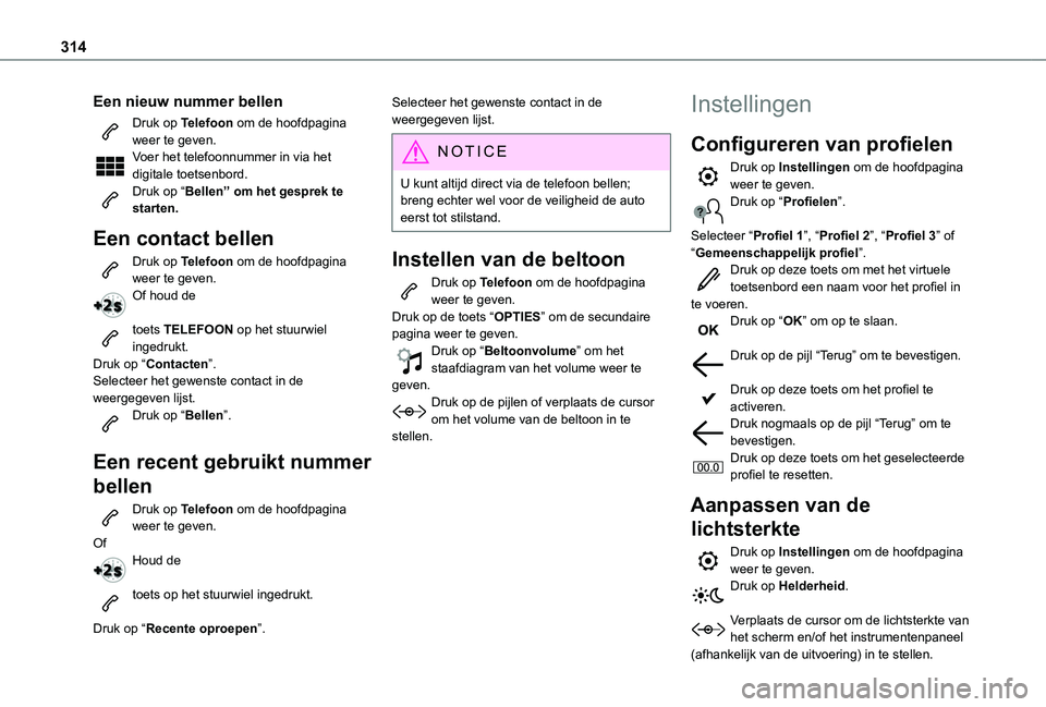 TOYOTA PROACE VERSO EV 2021 Instructieboekje (in Dutch) 314
Een nieuw nummer bellen
Druk op Telefoon om de hoofdpagina weer te geven. Voer het telefoonnummer in via het digitale toetsenbord.Druk op “Bellen” om het gesprek te starten.
Een contact bellen TOYOTA PROACE VERSO EV 2021 Instructieboekje (in Dutch) 314
Een nieuw nummer bellen
Druk op Telefoon om de hoofdpagina weer te geven. Voer het telefoonnummer in via het digitale toetsenbord.Druk op “Bellen” om het gesprek te starten.
Een contact bellen