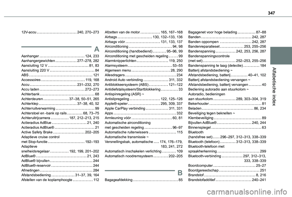 TOYOTA PROACE VERSO EV 2021 Instructieboekje (in Dutch) 347
Alfabetische index
12V-accu 240, 270–273
A
Aanhanger 124, 233Aanhangergewichten 277–278, 282Aansluiting 12 V 81, 83Aansluiting 220 V 84ABS 121Accessoires 11 9, 168Accu 231–23 TOYOTA PROACE VERSO EV 2021 Instructieboekje (in Dutch) 347
Alfabetische index
12V-accu 240, 270–273
A
Aanhanger 124, 233Aanhangergewichten 277–278, 282Aansluiting 12 V 81, 83Aansluiting 220 V 84ABS 121Accessoires 11 9, 168Accu 231–23