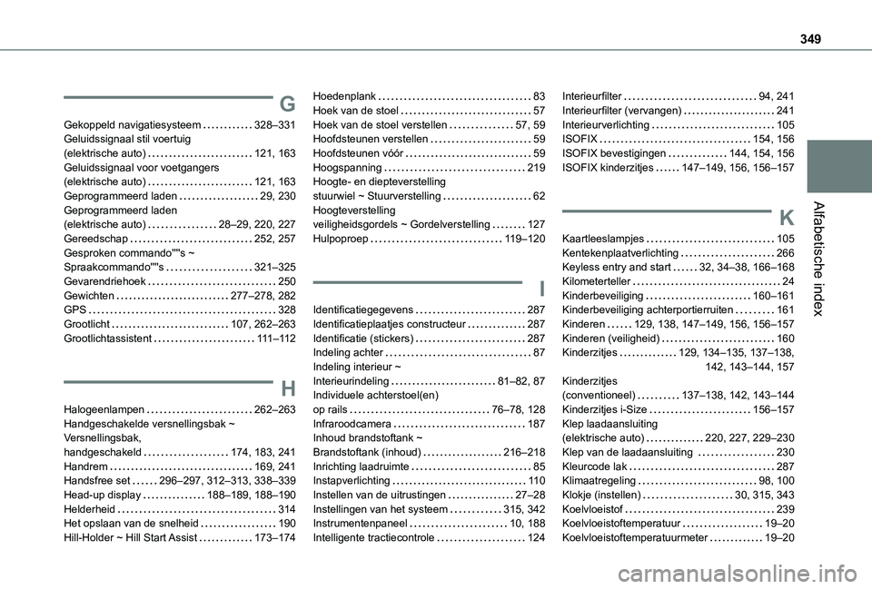 TOYOTA PROACE VERSO EV 2021 Instructieboekje (in Dutch) 349
Alfabetische index
G
Gekoppeld navigatiesysteem 328–331Geluidssignaal stil voertuig (elektrische auto) 121, 163Geluidssignaal voor voetgangers (elektrische auto) 121, 163Geprogrammeerd l TOYOTA PROACE VERSO EV 2021 Instructieboekje (in Dutch) 349
Alfabetische index
G
Gekoppeld navigatiesysteem 328–331Geluidssignaal stil voertuig (elektrische auto) 121, 163Geluidssignaal voor voetgangers (elektrische auto) 121, 163Geprogrammeerd l