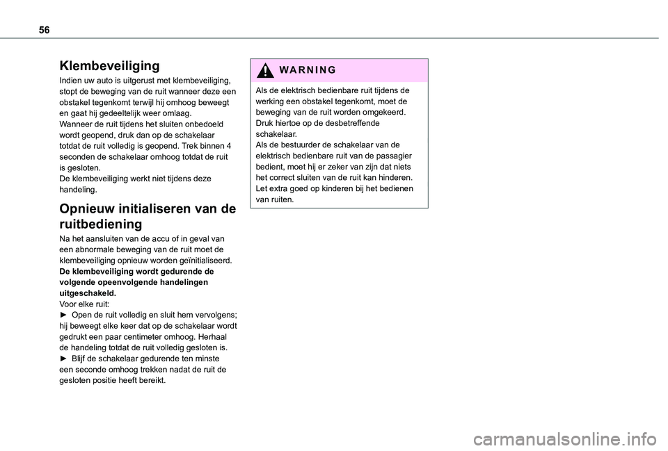 TOYOTA PROACE VERSO EV 2021 Instructieboekje (in Dutch) 56
Klembeveiliging
Indien uw auto is uitgerust met klembeveiliging, stopt de beweging van de ruit wanneer deze een obstakel tegenkomt terwijl hij omhoog beweegt en gaat hij gedeeltelijk weer omlaag.Wa TOYOTA PROACE VERSO EV 2021 Instructieboekje (in Dutch) 56
Klembeveiliging
Indien uw auto is uitgerust met klembeveiliging, stopt de beweging van de ruit wanneer deze een obstakel tegenkomt terwijl hij omhoog beweegt en gaat hij gedeeltelijk weer omlaag.Wa