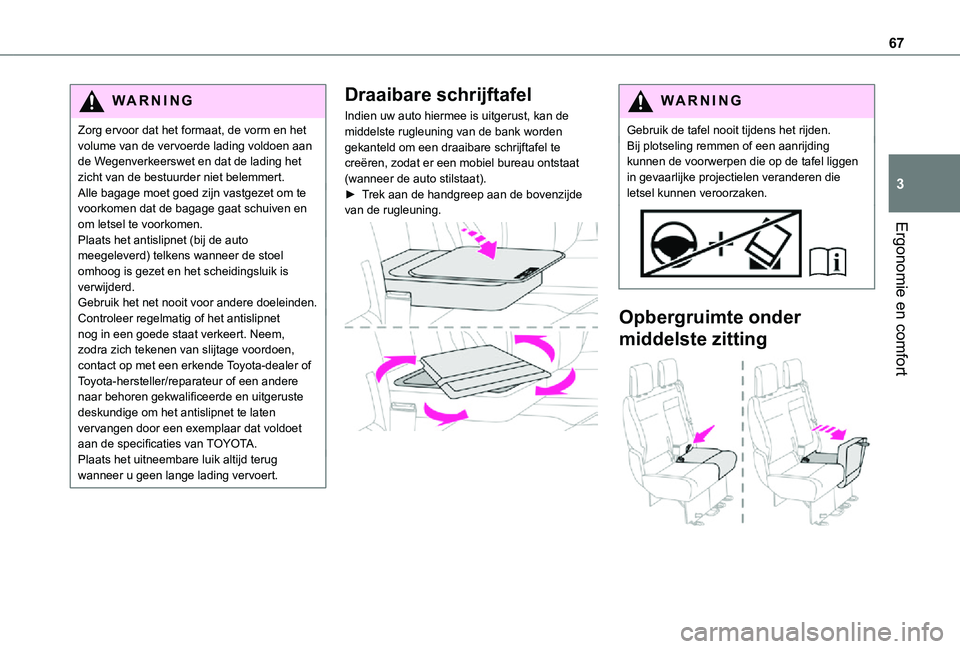 TOYOTA PROACE VERSO EV 2021 Instructieboekje (in Dutch) 67
Ergonomie en comfort
3
WARNI NG
Zorg ervoor dat het formaat, de vorm en het volume van de vervoerde lading voldoen aan de Wegenverkeerswet en dat de lading het zicht van de bestuurder niet belemmer TOYOTA PROACE VERSO EV 2021 Instructieboekje (in Dutch) 67
Ergonomie en comfort
3
WARNI NG
Zorg ervoor dat het formaat, de vorm en het volume van de vervoerde lading voldoen aan de Wegenverkeerswet en dat de lading het zicht van de bestuurder niet belemmer