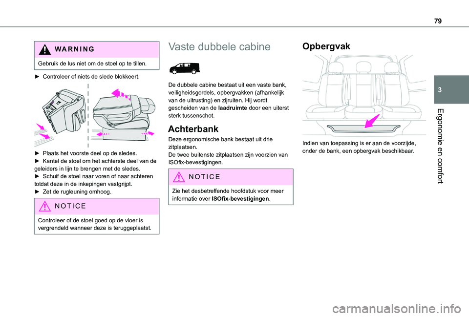 TOYOTA PROACE VERSO EV 2021 Instructieboekje (in Dutch) 79
Ergonomie en comfort
3
WARNI NG
Gebruik de lus niet om de stoel op te tillen.
► Controleer of niets de slede blokkeert.
► Plaats het voorste deel op de sledes.► Kantel de stoel om het acht TOYOTA PROACE VERSO EV 2021 Instructieboekje (in Dutch) 79
Ergonomie en comfort
3
WARNI NG
Gebruik de lus niet om de stoel op te tillen.
► Controleer of niets de slede blokkeert.
► Plaats het voorste deel op de sledes.► Kantel de stoel om het acht