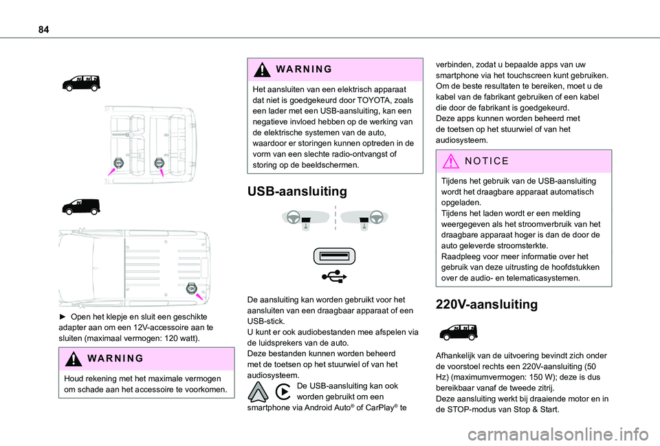 TOYOTA PROACE VERSO EV 2021 Instructieboekje (in Dutch) 84
► Open het klepje en sluit een geschikte adapter aan om een 12V-accessoire aan te sluiten (maximaal vermogen: 120 watt).
WARNI NG
Houd rekening met het maximale vermogen om schade aa TOYOTA PROACE VERSO EV 2021 Instructieboekje (in Dutch) 84
► Open het klepje en sluit een geschikte adapter aan om een 12V-accessoire aan te sluiten (maximaal vermogen: 120 watt).
WARNI NG
Houd rekening met het maximale vermogen om schade aa