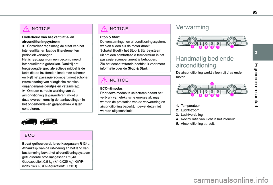 TOYOTA PROACE VERSO EV 2021 Instructieboekje (in Dutch) 95
Ergonomie en comfort
3
NOTIC E
Onderhoud van het ventilatie- en airconditioningsysteem► Controleer regelmatig de staat van het interieurfilter en laat de filterelementen periodiek vervangen.Het i TOYOTA PROACE VERSO EV 2021 Instructieboekje (in Dutch) 95
Ergonomie en comfort
3
NOTIC E
Onderhoud van het ventilatie- en airconditioningsysteem► Controleer regelmatig de staat van het interieurfilter en laat de filterelementen periodiek vervangen.Het i