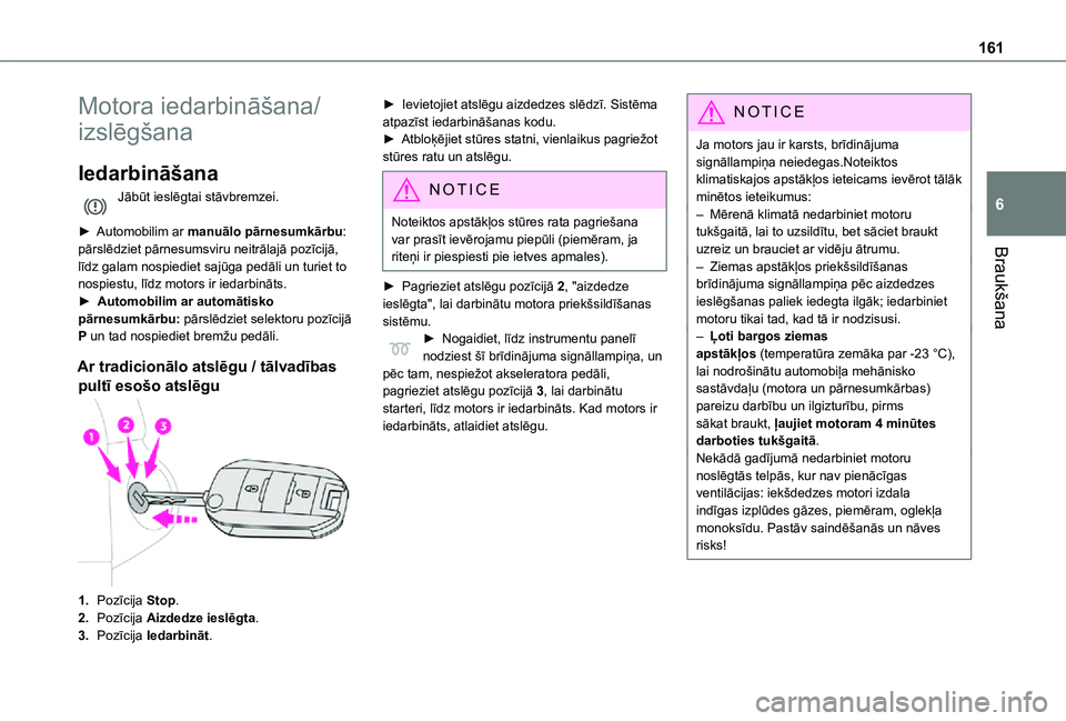 TOYOTA PROACE VERSO EV 2021  Lietošanas Instrukcija (in Latvian) 161
Braukšana
6
Motora iedarbināšana/
izslēgšana
Iedarbināšana
Jābūt ieslēgtai stāvbremzei. 
► Automobilim ar manuālo pārnesumkārbu: pārslēdziet pārnesumsviru neitrālajā pozīcij