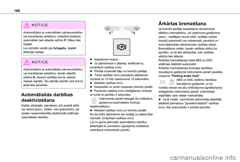 TOYOTA PROACE VERSO EV 2021  Lietošanas Instrukcija (in Latvian) 168
NOTIC E
Automobiļiem ar automātisko pārnesumkārbu vai braukšanas selektoru: izslēdzot aizdedzi, automātiski tiek atlasīts režīms P. Riteņi tiek bloķēti.Lai uzzinātu vairāk par brīv