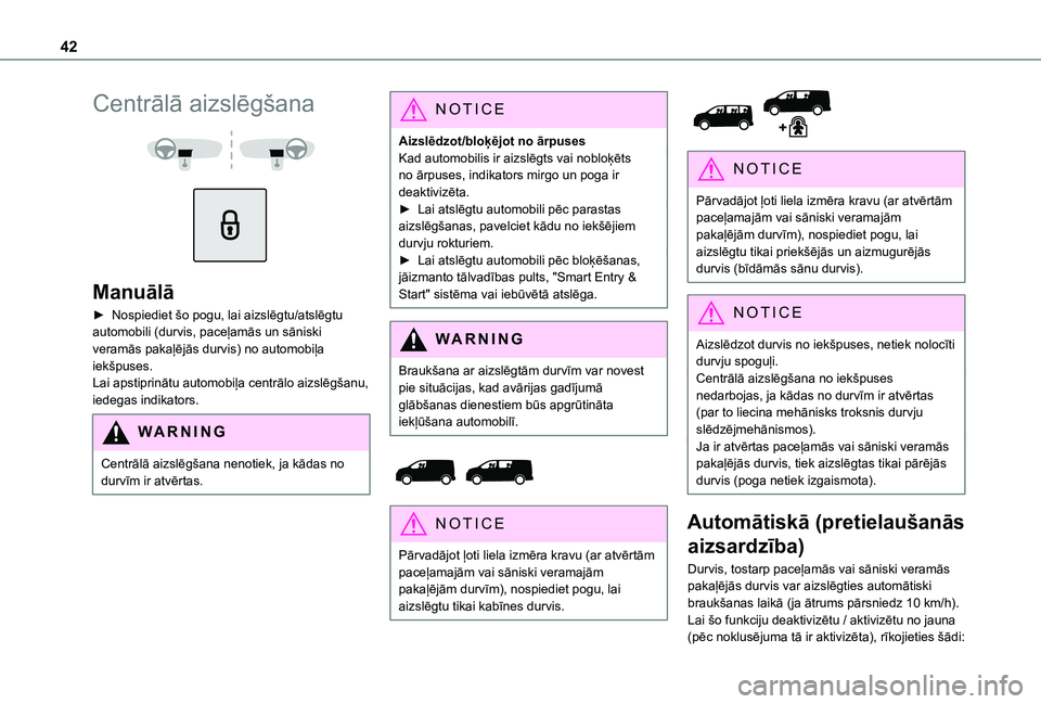 TOYOTA PROACE VERSO EV 2021  Lietošanas Instrukcija (in Latvian) 42
Centrālā aizslēgšana 
  
 
Manuālā
► Nospiediet šo pogu, lai aizslēgtu/atslēgtu automobili (durvis, paceļamās un sāniski veramās pakaļējās durvis) no automobiļa iekšpuses. Lai a