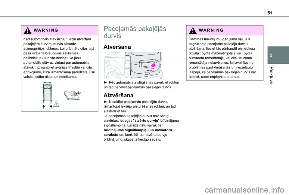 TOYOTA PROACE VERSO EV 2021  Lietošanas Instrukcija (in Latvian) 51
Piekļuve
2
WARNI NG
Kad automobilis stāv ar 90 ° leņķī atvērtām pakaļējām durvīm, durvis aizsedz aizmugurējos lukturus. Lai brīdinātu citus tajā pašā virzienā braucošus satiksme