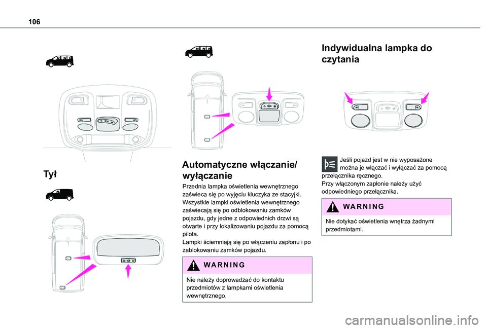 TOYOTA PROACE VERSO EV 2021 Instrukcja obsługi (in Polish) 106
Ty ł
Automatyczne włączanie/
wyłączanie
Przednia lampka oświetlenia wewnętrznego zaświeca się po wyjęciu kluczyka ze stacyjki.Wszystkie lampki oświetlenia wewnętrzne TOYOTA PROACE VERSO EV 2021 Instrukcja obsługi (in Polish) 106
Ty ł
Automatyczne włączanie/
wyłączanie
Przednia lampka oświetlenia wewnętrznego zaświeca się po wyjęciu kluczyka ze stacyjki.Wszystkie lampki oświetlenia wewnętrzne