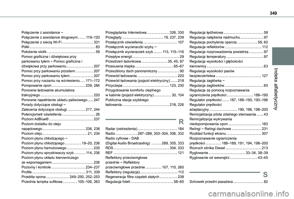 TOYOTA PROACE VERSO EV 2021 Instrukcja obsługi (in Polish) 349
Indeks alfabetyczny
Połączenie z assistance ~ Połączenie z assistance drogowym 11 9–120Połączenie z siecią Wi-Fi 331Półki 83Położenie stolik 59Pomoc graficzna i dźwiękowa p TOYOTA PROACE VERSO EV 2021 Instrukcja obsługi (in Polish) 349
Indeks alfabetyczny
Połączenie z assistance ~ Połączenie z assistance drogowym 11 9–120Połączenie z siecią Wi-Fi 331Półki 83Położenie stolik 59Pomoc graficzna i dźwiękowa p