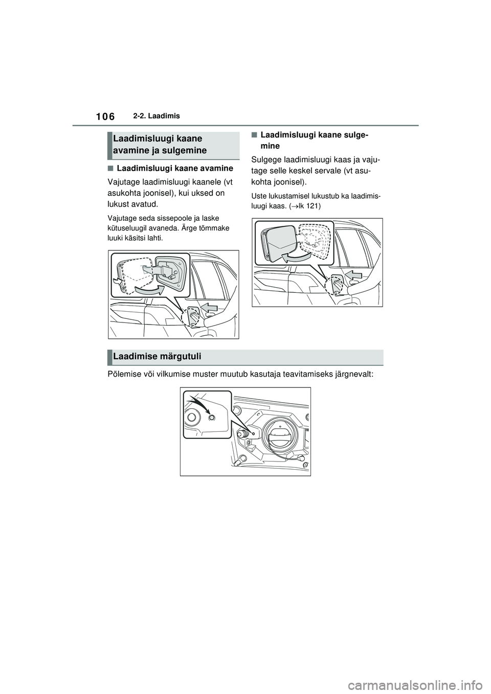 TOYOTA RAV4 PHEV 2021 Kasutusjuhend (in Estonian) 1062-2. Laadimis
■Laadimisluugi kaane avamine
Vajutage laadimisluugi kaanele (vt
asukohta joonisel), kui uksed on
lukust avatud.
Vajutage seda sissepoole ja laske
kütuseluugil avaneda. Ärge tõ TOYOTA RAV4 PHEV 2021 Kasutusjuhend (in Estonian) 1062-2. Laadimis
■Laadimisluugi kaane avamine
Vajutage laadimisluugi kaanele (vt
asukohta joonisel), kui uksed on
lukust avatud.
Vajutage seda sissepoole ja laske
kütuseluugil avaneda. Ärge tõ