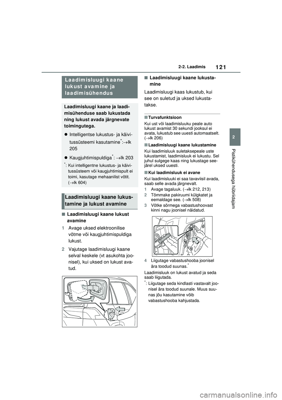 TOYOTA RAV4 PHEV 2021 Kasutusjuhend (in Estonian) 121
2
2-2. Laadimis
Pistikühendusega hübriidajam
■Laadimisluugi kaane lukust
avamine
1 Avage uksed el ektroonilise
võtme või kaugjuhtimispuldiga
lukust.
2 Vajutage laadimisluugi kaane
selval TOYOTA RAV4 PHEV 2021 Kasutusjuhend (in Estonian) 121
2
2-2. Laadimis
Pistikühendusega hübriidajam
■Laadimisluugi kaane lukust
avamine
1 Avage uksed el ektroonilise
võtme või kaugjuhtimispuldiga
lukust.
2 Vajutage laadimisluugi kaane
selval