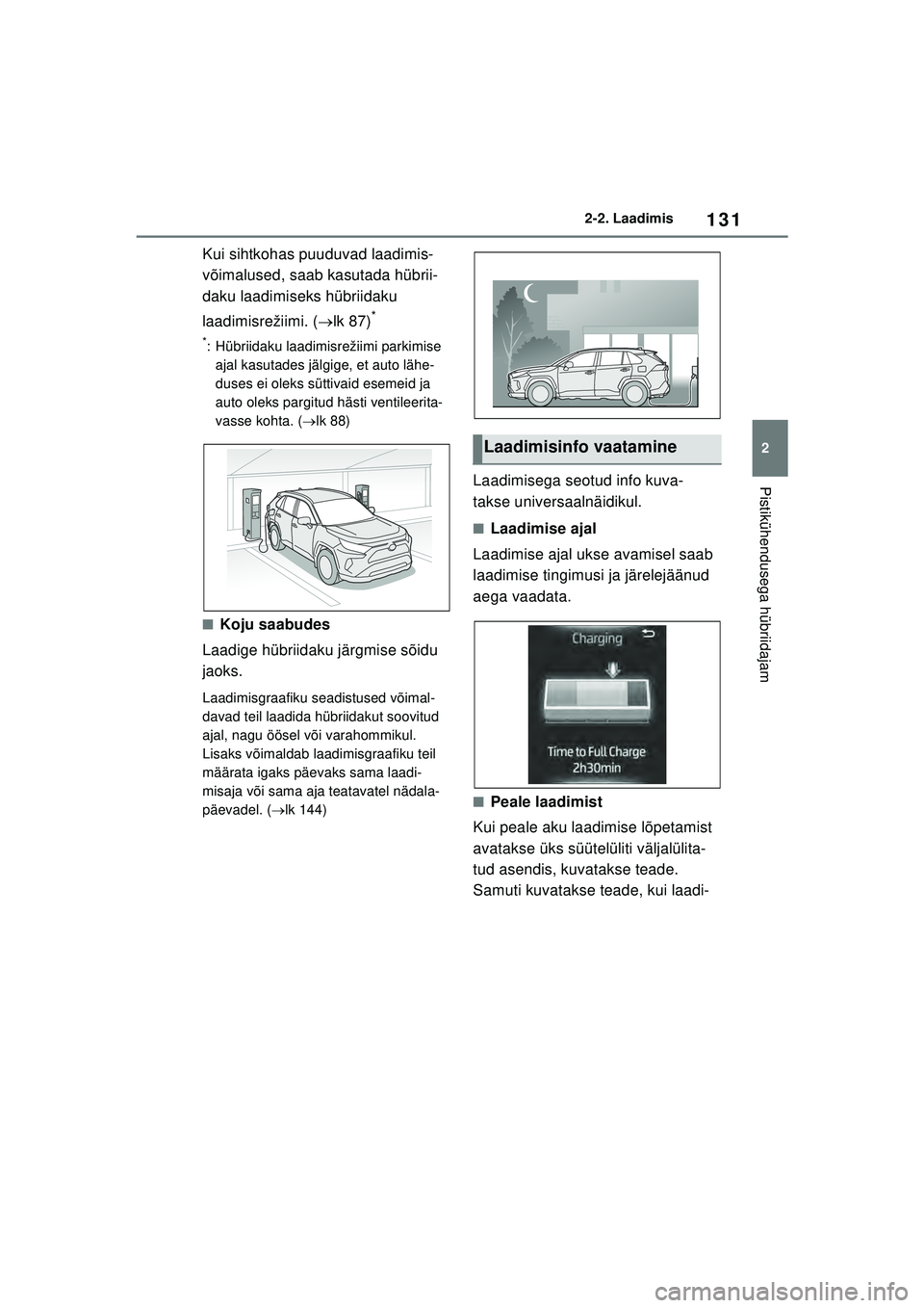 TOYOTA RAV4 PHEV 2021 Kasutusjuhend (in Estonian) 131
2
2-2. Laadimis
Pistikühendusega hübriidajam
Kui sihtkohas puuduvad laadimis-
võimalused, saab kasutada hübrii-
daku laadimiseks hübriidaku
laadimisrežiimi. (
lk 87)
*
*: Hübriidaku laa TOYOTA RAV4 PHEV 2021 Kasutusjuhend (in Estonian) 131
2
2-2. Laadimis
Pistikühendusega hübriidajam
Kui sihtkohas puuduvad laadimis-
võimalused, saab kasutada hübrii-
daku laadimiseks hübriidaku
laadimisrežiimi. (
lk 87)
*
*: Hübriidaku laa