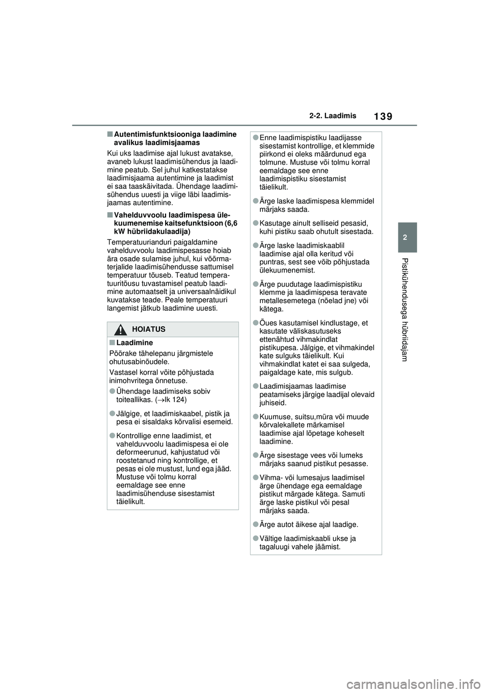 TOYOTA RAV4 PHEV 2021  Kasutusjuhend (in Estonian) 139
2
2-2. Laadimis
Pistikühendusega hübriidajam
■Autentimisfunktsiooniga laadimine 
avalikus laadimisjaamas
Kui uks laadimise ajal lukust avatakse, 
avaneb lukust laadimisühendus ja laadi-
mine 