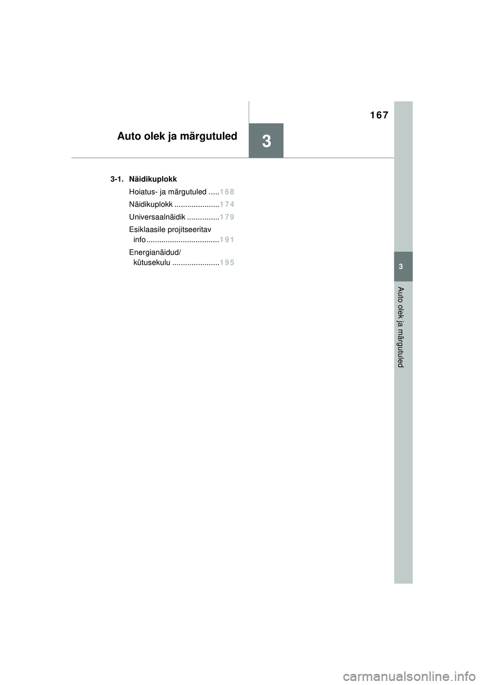 TOYOTA RAV4 PHEV 2021  Kasutusjuhend (in Estonian) 3
167
3
Auto olek ja märgutuled
Auto olek ja märgutuled
3-1. NäidikuplokkHoiatus- ja märgutuled ..... 168
Näidikupl okk ..................... 174
Universaalnäidik ............... 179
Esiklaasile