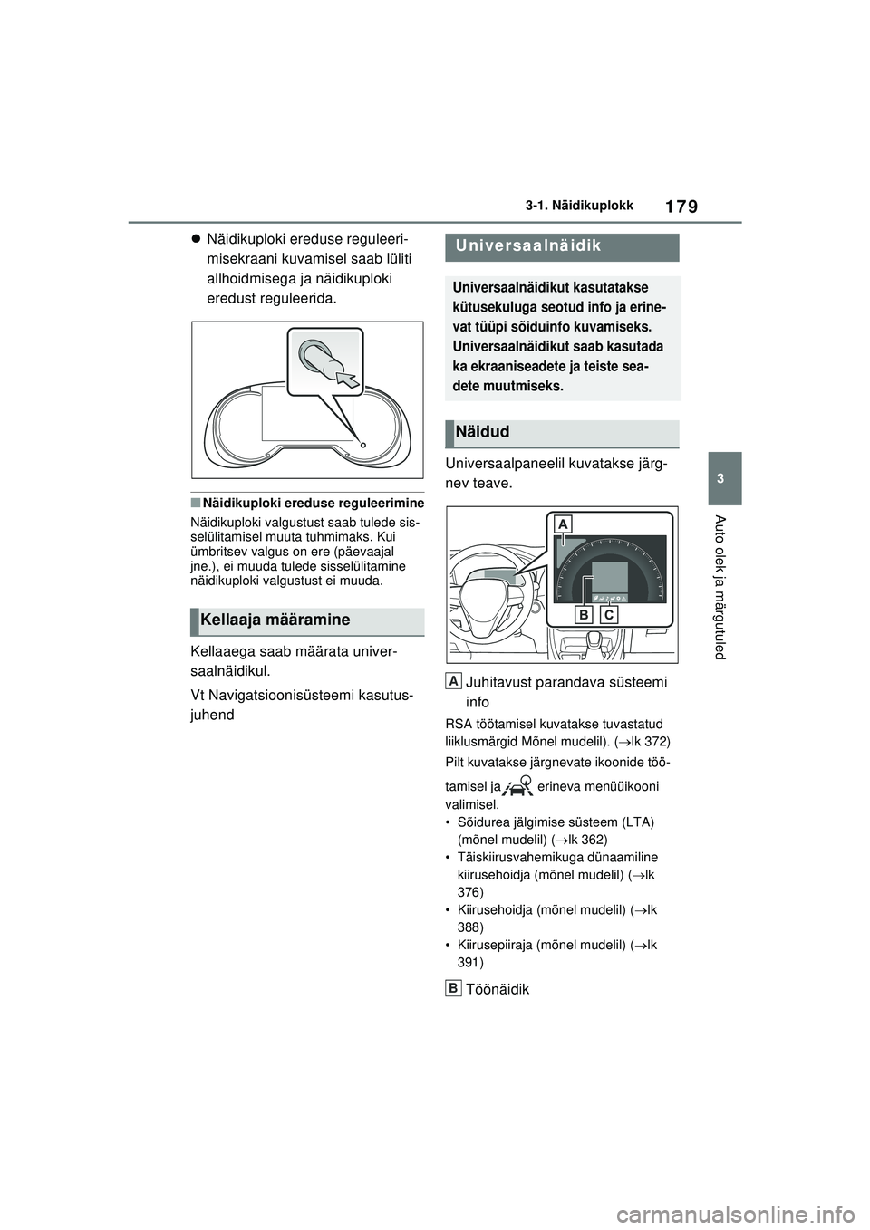 TOYOTA RAV4 PHEV 2021  Kasutusjuhend (in Estonian) 179
3
3-1. Näidikuplokk
Auto olek ja märgutuled

Näidikuploki ereduse reguleeri-
misekraani kuvamisel saab lüliti 
allhoidmisega ja näidikuploki 
eredust reguleerida.
■Näidikuploki ereduse 