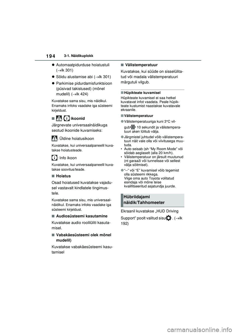 TOYOTA RAV4 PHEV 2021  Kasutusjuhend (in Estonian) 1943-1. Näidikuplokk
Automaatpidurduse hoiatustuli 
( lk 301)
 Sõidu alustamise abi ( lk 301)
 Parkimise pidurdamisfunktsioon 
(püsivad takistused) (mõnel 
mudelil) ( lk 424)
Kuv