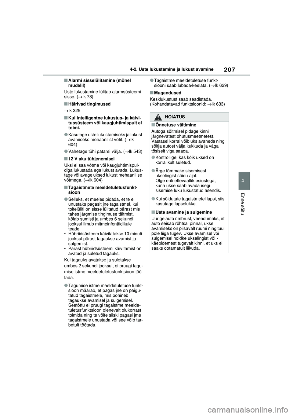 TOYOTA RAV4 PHEV 2021  Kasutusjuhend (in Estonian) 207
4
4-2. Uste lukustamine ja lukust avamine
Enne sõitu
■Alarmi sisselülitamine (mõnel 
mudelil)
Uste lukustamine lülitab alarmsüsteemi 
sisse. ( lk 78)
■Häirivad tingimused
 lk 225
