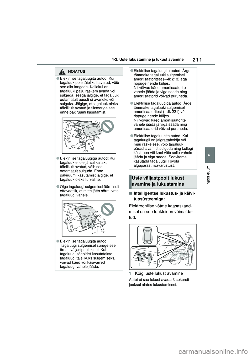 TOYOTA RAV4 PHEV 2021  Kasutusjuhend (in Estonian) 211
4
4-2. Uste lukustamine ja lukust avamine
Enne sõitu
■Intelligentse lukustus- ja käivi-
tussüsteemiga:
Elektroonilise võtme kaasaskand-
misel on see funktsioon võimalda-
tud.
1 Kõigi uste 
