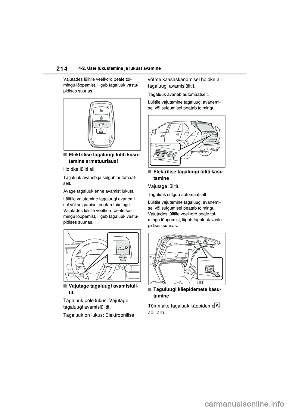 TOYOTA RAV4 PHEV 2021  Kasutusjuhend (in Estonian) 2144-2. Uste lukustamine ja lukust avamine
Vajutades lülitile veelkord peale toi-
mingu lõppemist, liigub tagaluuk vastu-
pidises suunas.
■Elektrilise tagaluugi lüliti kasu-
tamine armatuurlaual
