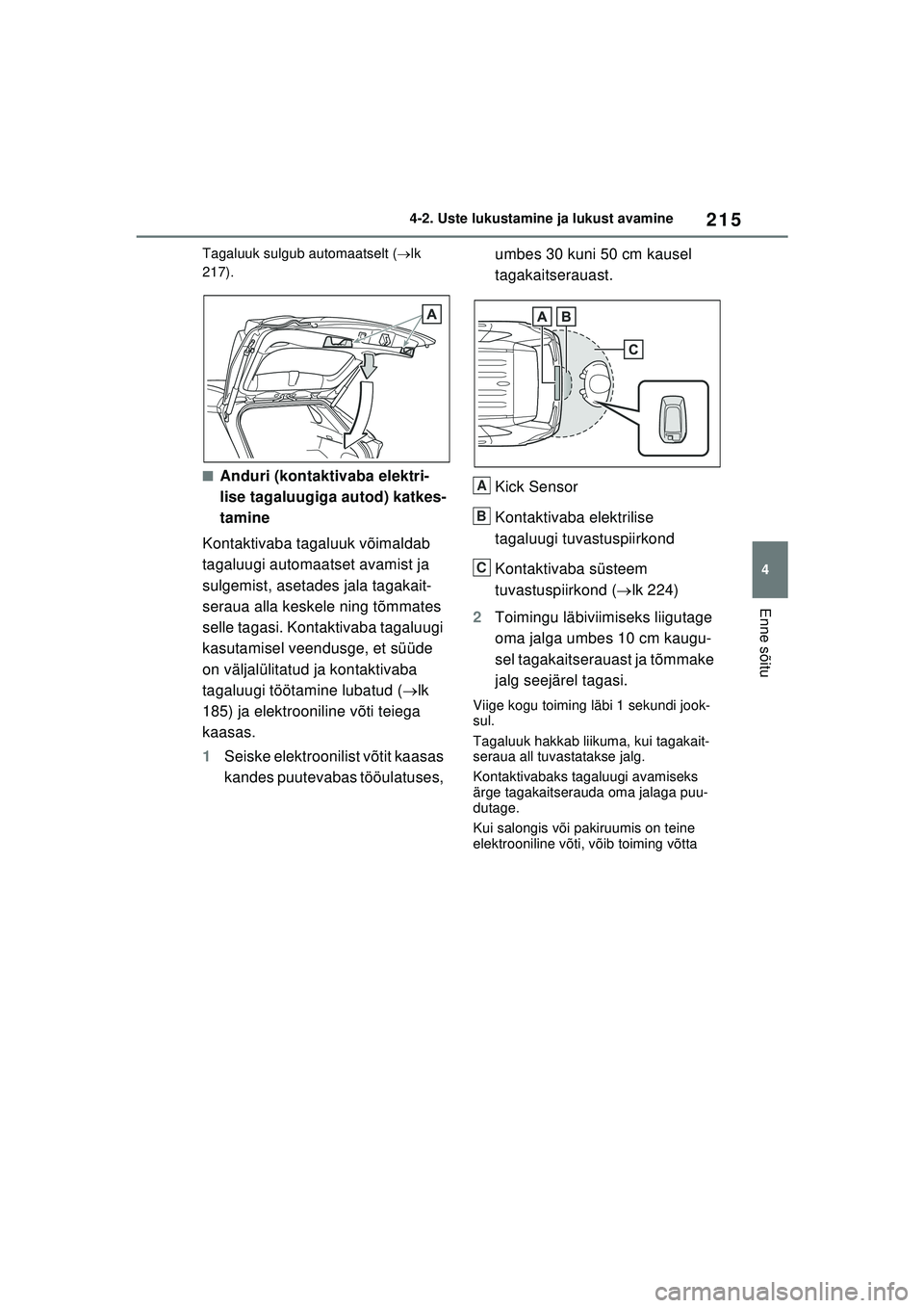 TOYOTA RAV4 PHEV 2021 Kasutusjuhend (in Estonian) 215
4
4-2. Uste lukustamine ja lukust avamine
Enne sõitu
Tagaluuk sulgub automaatselt (
lk
217).
■Anduri (kontaktivaba elektri-
lise tagaluugiga autod) katkes-
tamine
Kontaktivaba tagaluuk või TOYOTA RAV4 PHEV 2021 Kasutusjuhend (in Estonian) 215
4
4-2. Uste lukustamine ja lukust avamine
Enne sõitu
Tagaluuk sulgub automaatselt (
lk
217).
■Anduri (kontaktivaba elektri-
lise tagaluugiga autod) katkes-
tamine
Kontaktivaba tagaluuk või