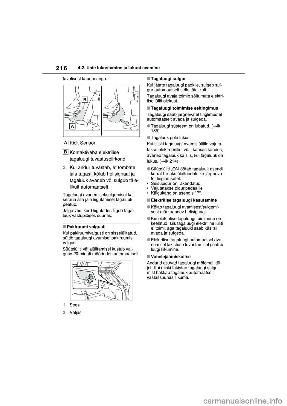 TOYOTA RAV4 PHEV 2021 Kasutusjuhend (in Estonian) 2164-2. Uste lukustamine ja lukust avamine
tavalisest kauem aega.
Kick Sensor
Kontaktivaba elektrilise
tagaluugi tuvastuspiirkond
3 Kui andur tuvastab, et tõmbate
jala tagasi, kõlab helisignaal ja TOYOTA RAV4 PHEV 2021 Kasutusjuhend (in Estonian) 2164-2. Uste lukustamine ja lukust avamine
tavalisest kauem aega.
Kick Sensor
Kontaktivaba elektrilise
tagaluugi tuvastuspiirkond
3 Kui andur tuvastab, et tõmbate
jala tagasi, kõlab helisignaal ja